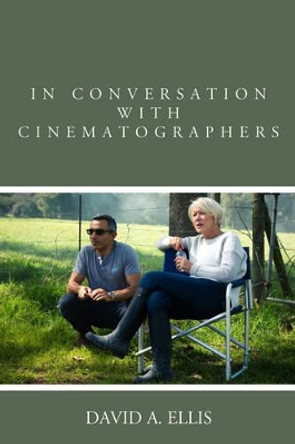 In Conversation with Cinematographers by David A. Ellis 9781442251090