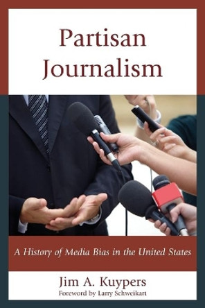 Partisan Journalism: A History of Media Bias in the United States by Jim A. Kuypers 9781442252073