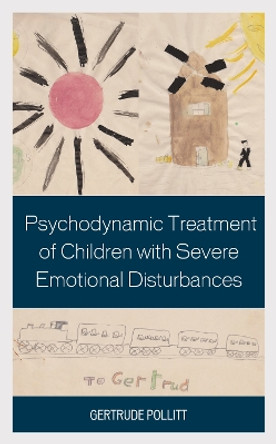 Psychodynamic Treatment of Children with Severe Emotional Disturbances by Gertrude Pollitt 9781442256071