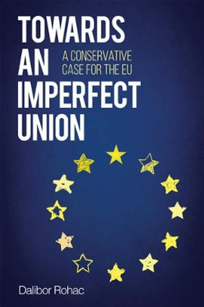 Towards an Imperfect Union: A Conservative Case for the EU by Dalibor Rohac 9781442270633