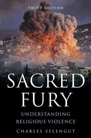 Sacred Fury: Understanding Religious Violence by Charles Selengut 9781442276840