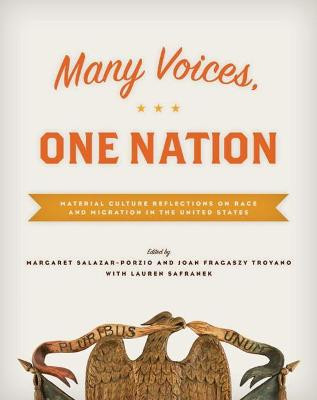 Many Voices, One Nation: Material Culture Reflections on Race and Migration in the United States by Margaret Salazar-Porzio