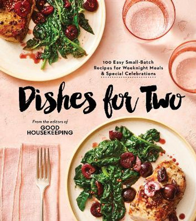 Good Housekeeping Dishes For Two: 100 Easy Small-Batch Recipes for Weeknight Meals & Special Celebrations by Good Housekeeping