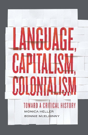 Language, Capitalism, Colonialism: Toward a Critical History by Monica Heller 9781442606203