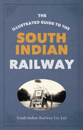 The Illustrated Guide to the South Indian Railway by South Indian Railway Company Ltd 9781445650814