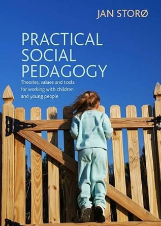 Practical Social Pedagogy: Theories, Values and Tools for Working with Children and Young People by Jan Storo 9781447305385