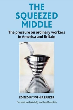 The Squeezed Middle: The Pressure on Ordinary Workers in America and Britain by Sophia Parker 9781447308935