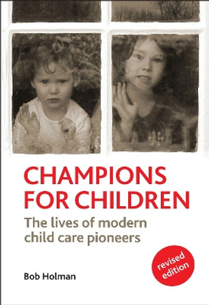 Champions for Children: The Lives of Modern Child Care Pioneers by Bob Holman 9781447309147