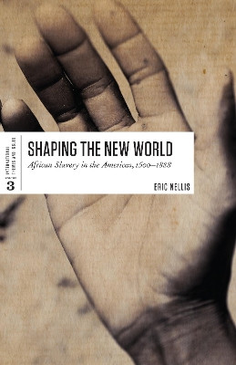 Shaping the New World: African Slavery in the Americas, 1500-1888 by Eric Guest Nellis 9781442605558