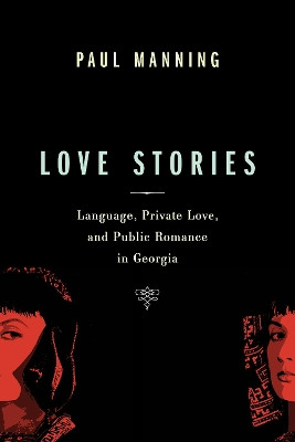 Love Stories: Language, Private Love, and Public Romance in Georgia by Paul Manning 9781442608962