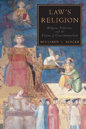 Law's Religion: Religious Difference and the Claims of Constitutionalism by Benjamin L. Berger 9781442612068