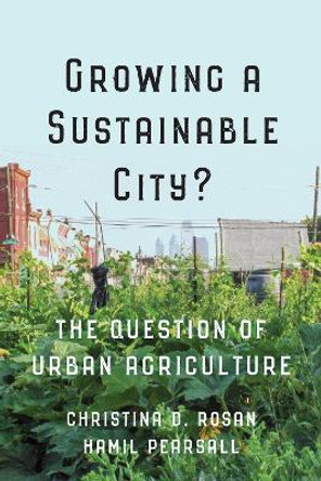 Growing a Sustainable City?: The Question of Urban Agriculture by Christina D. Rosan 9781442628557