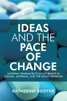 Ideas and the Pace of Change: National Pharmaceutical Insurance in Canada, Australia, and the United Kingdom by Katherine Boothe 9781442648630