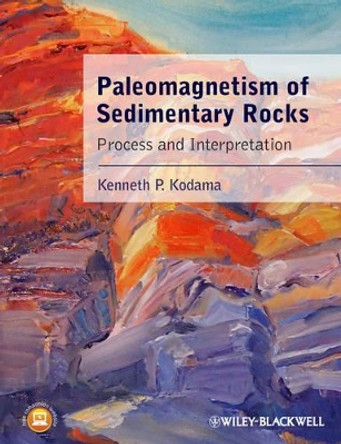 Paleomagnetism of Sedimentary Rocks: Process and Interpretation by Kenneth P. Kodama 9781444335026