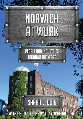 Norwich at Work: People and Industries Through the Years by Sarah E. Doig 9781445680637