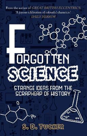 Forgotten Science: Strange Ideas from the Scrapheap of History by S. D. Tucker 9781445686578