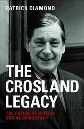 The Crosland legacy: The Future of British Social Democracy by Patrick Diamond 9781447324737