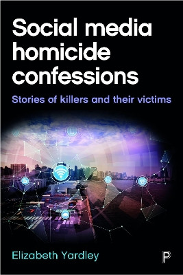 Social Media Homicide Confessions: Stories of Killers and their Victims by Elizabeth Yardley 9781447328001