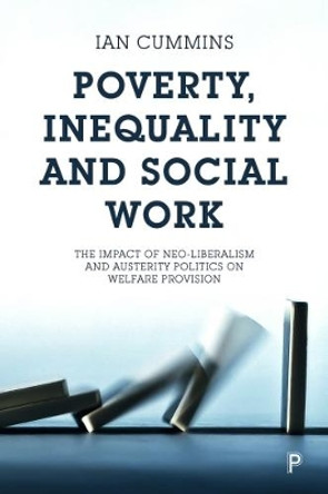 Poverty, Inequality and Social Work: The Impact of Neo-Liberalism and Austerity Politics on Welfare Provision by Ian Cummins 9781447334828