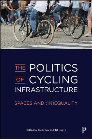 The Politics of Cycling Infrastructure: Spaces and (In)Equality by Peter Cox 9781447345176