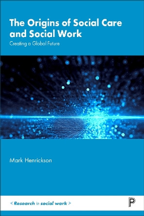 The Origins of Social Care and Social Work: Creating a Global Future by Mark Henrickson 9781447357346