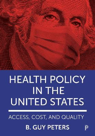 Health Policy in the United States: Access, Cost and Quality by B. Guy Peters 9781447357766