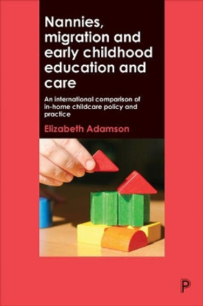 Nannies, Migration and Early Childhood Education and Care: An International Comparison of In-Home Childcare Policy and Practice by Elizabeth Adamson 9781447330141