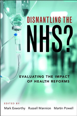 Dismantling the NHS?: Evaluating the Impact of Health Reforms by Mark Exworthy 9781447330233