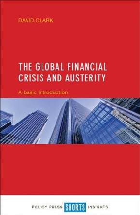 The Global Financial Crisis and Austerity: A Basic Introduction by David Clark 9781447330394