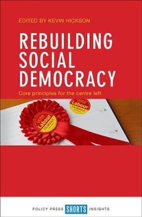 Rebuilding Social Democracy: Core Principles for the Centre Left by Kevin Hickson 9781447333173