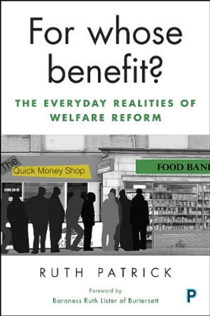 For Whose Benefit?: The Everyday Realities of Welfare Reform by Ruth Patrick 9781447333463