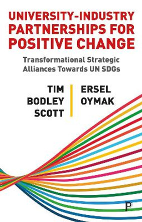 University-Industry Partnerships for Positive Change: Transformational Strategic Alliances Towards UN SDGs by Tim Bodley-Scott 9781447364238