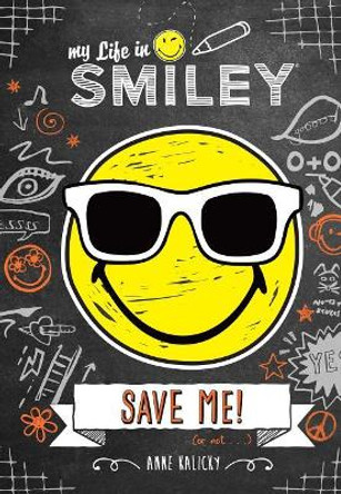 My Life in Smiley (Book 3 in Smiley Series): Save Me! by Anne Kalicky 9781449495725