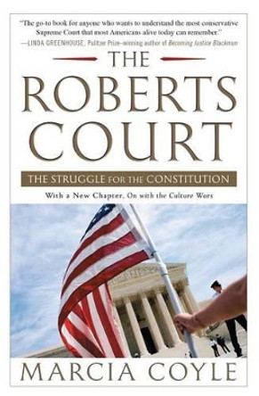 The Roberts Court: The Struggle for the Constitution by Marcia Coyle 9781451627527