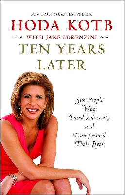 Ten Years Later: Six People Who Faced Adversity and Transformed Their Lives by Hoda Kotb 9781451656046