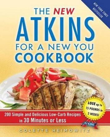 The New Atkins for a New You Cookbook: 200 Simple and Delicious Low-Carb Recipes in 30 Minutes or Less by Colette Heimowitz 9781451660845