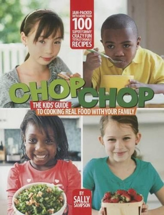 ChopChop: The Kids' Guide to Cooking Real Food with Your Family by Sally Sampson 9781451685879