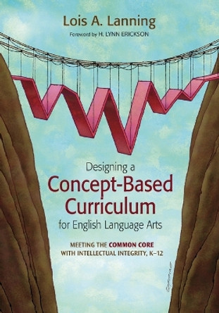 Designing a Concept-Based Curriculum for English Language Arts: Meeting the Common Core With Intellectual Integrity, K-12 by Lois A. Lanning 9781452241975