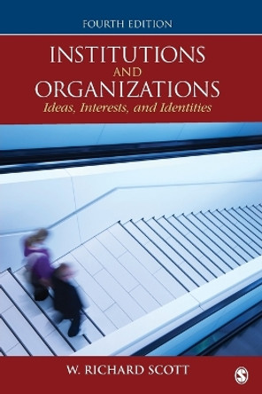 Institutions and Organizations: Ideas, Interests, and Identities by W. Richard Scott 9781452242224