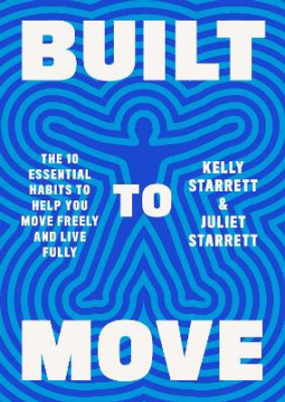 Built to Move: The Ten Essential Habits to Help You Move Freely and Live Fully by Kelly Starrett