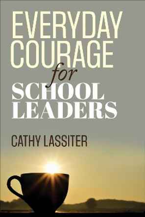 Everyday Courage for School Leaders by Cathy J. Lassiter 9781452291253