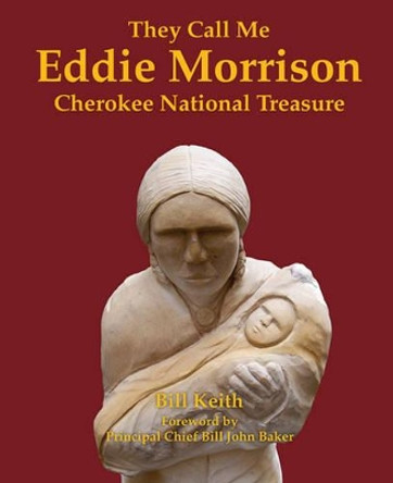 They Call Me Eddie Morrison: Cherokee National Treasure by Bill Keith 9781455622245