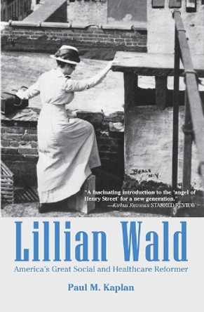 Lillian Wald: America's Great Social and Healthcare Reformer by Paul Kaplan 9781455623495