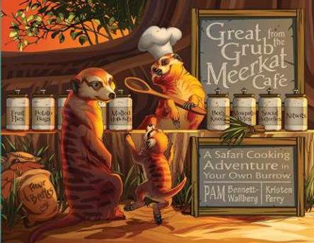 Great Grub from the Meerkat Cafe: A Safari Cooking Adventure in Your Own Burrow by Pam Bennett-Wallberg 9781455625116