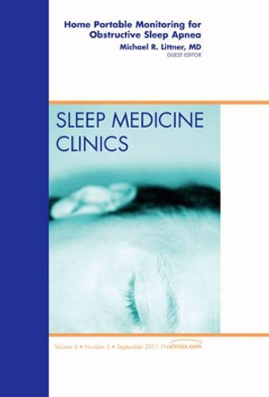 Home Portable Monitoring for Obstructive Sleep Apnea, An Issue of Sleep Medicine Clinics by Michael R. Littner 9781455711536
