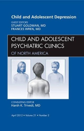 Child and Adolescent Depression, An Issue of Child and Adolescent Psychiatric Clinics of North America by Stuart J. Goldman 9781455738403