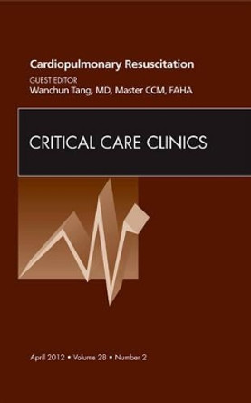 Cardiopulmonary Resuscitation, An Issue of Critical Care Clinics by Wanchun Tang 9781455738458