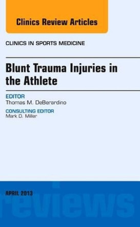 Blunt Trauma Injuries in the Athlete, An Issue of Clinics in Sports Medicine by Thomas M. DeBerardino 9781455773329