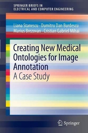 Creating New Medical Ontologies for Image Annotation: A Case Study by Liana Stanescu 9781461419082