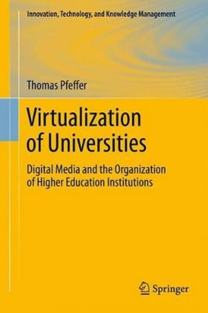 Virtualization of Universities: Digital Media and the Organization of Higher Education Institutions by Thomas Pfeffer 9781461420644